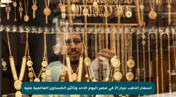 أسعار الذهب عيار 21 في مصر اليوم الأحد وتأثير الخسائر العالمية عليه